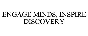 ENGAGE MINDS, INSPIRE DISCOVERY