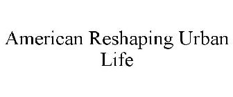 AMERICAN RESHAPING URBAN LIFE