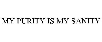 MY PURITY IS MY SANITY