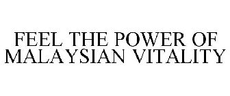 FEEL THE POWER OF MALAYSIAN VITALITY