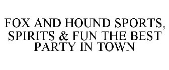 FOX AND HOUND SPORTS, SPIRITS & FUN THE BEST PARTY IN TOWN