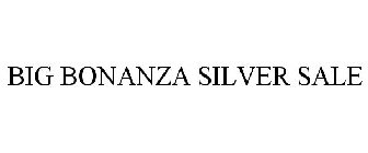 BIG BONANZA SILVER SALE