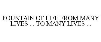 FOUNTAIN OF LIFE FROM MANY LIVES ... TO MANY LIVES ...