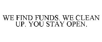 WE FIND FUNDS. WE CLEAN UP. YOU STAY OPEN.