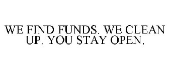 WE FIND FUNDS. WE CLEAN UP. YOU STAY OPEN.