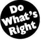 DO WHAT'S RIGHT