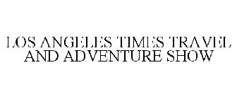 LOS ANGELES TIMES TRAVEL AND ADVENTURE SHOW