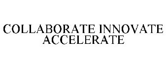 COLLABORATE INNOVATE ACCELERATE