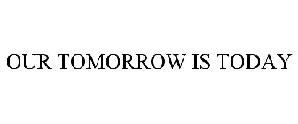 OUR TOMORROW IS TODAY