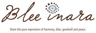 BLEE INARA SHARE THE PURE EXPRESSION OF HARMONY, BLISS, GOODWILL AND PEACE.