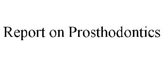 REPORT ON PROSTHODONTICS