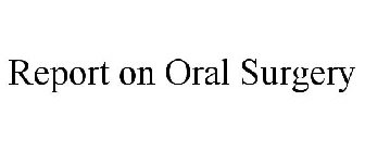 REPORT ON ORAL SURGERY