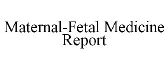 MATERNAL-FETAL MEDICINE REPORT