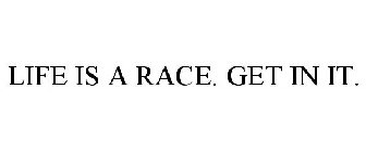 LIFE IS A RACE... GET IN IT!