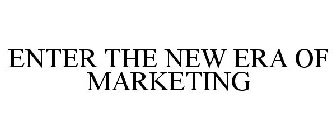 ENTER THE NEW ERA OF MARKETING