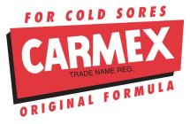 CARMEX TRADE NAME REG. FOR COLD SORES ORIGINAL FORMULA