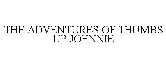 THE ADVENTURES OF THUMBS UP JOHNNIE