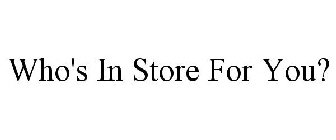 WHO'S IN STORE FOR YOU?