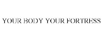 YOUR BODY YOUR FORTRESS