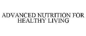 ADVANCED NUTRITION FOR HEALTHY LIVING