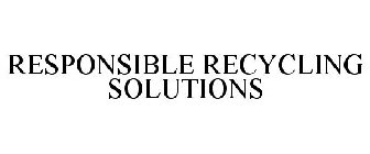 RESPONSIBLE RECYCLING SOLUTIONS