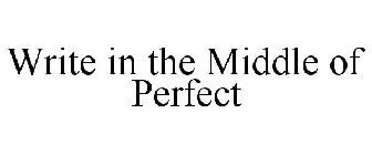 WRITE IN THE MIDDLE OF PERFECT