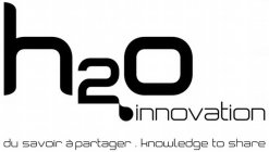 H2O INNOVATION DU SAVOIR À PARTAGER.KNOWLEDGE TO SHARE