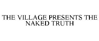 THE VILLAGE PRESENTS THE NAKED TRUTH