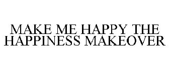MAKE ME HAPPY THE HAPPINESS MAKEOVER