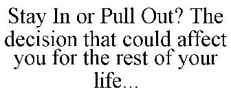 STAY IN OR PULL OUT? THE DECISION THAT COULD AFFECT YOU FOR THE REST OF YOUR LIFE...