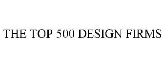 THE TOP 500 DESIGN FIRMS