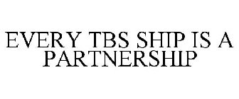 EVERY TBS SHIP IS A PARTNERSHIP
