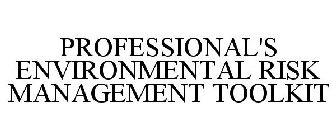PROFESSIONAL'S ENVIRONMENTAL RISK MANAGEMENT TOOLKIT