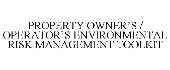 PROPERTY OWNER'S / OPERATOR'S ENVIRONMENTAL RISK MANAGEMENT TOOLKIT