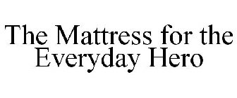 THE MATTRESS FOR THE EVERYDAY HERO