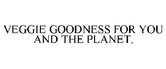 VEGGIE GOODNESS FOR YOU AND THE PLANET.