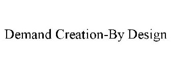 DEMAND CREATION-BY DESIGN