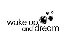 WAKE UP AND DREAM