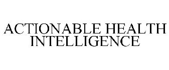 ACTIONABLE HEALTH INTELLIGENCE