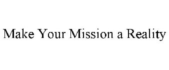 MAKE YOUR MISSION A REALITY