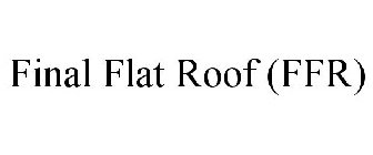 FINAL FLAT ROOF (FFR)