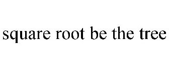 SQUARE ROOT BE THE TREE