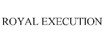 ROYAL EXECUTION