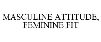 MASCULINE ATTITUDE, FEMININE FIT