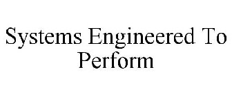 SYSTEMS ENGINEERED TO PERFORM