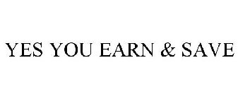 YES YOU EARN & SAVE