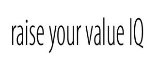 RAISE YOUR VALUE IQ