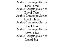 ARABIC LANGUAGE SERIES LEVEL ONE ARABIC LANGUAGE SERIES LEVEL TWO ARABIC LANGUAGE SERIES LEVEL THREE ARABIC LANGUAGE SERIES LEVEL FOUR ARABIC LANGUAGE SERIES LEVEL FIVE ARABIC LANGUAGE SERIES LEVEL SI