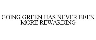 GOING GREEN HAS NEVER BEEN MORE REWARDING
