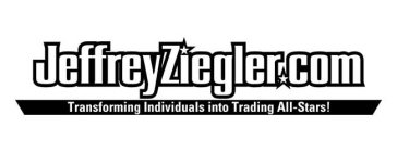 JEFFREYZIEGLER.COM TRANSFORMING INDIVIDUALS INTO TRADING ALL-STARS!